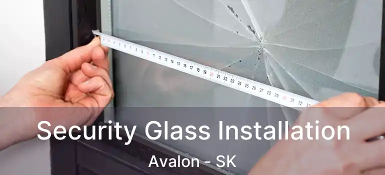  Security Glass Installation Avalon - SK