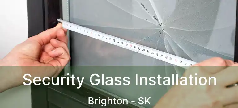  Security Glass Installation Brighton - SK