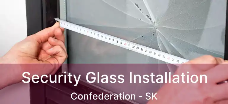  Security Glass Installation Confederation - SK