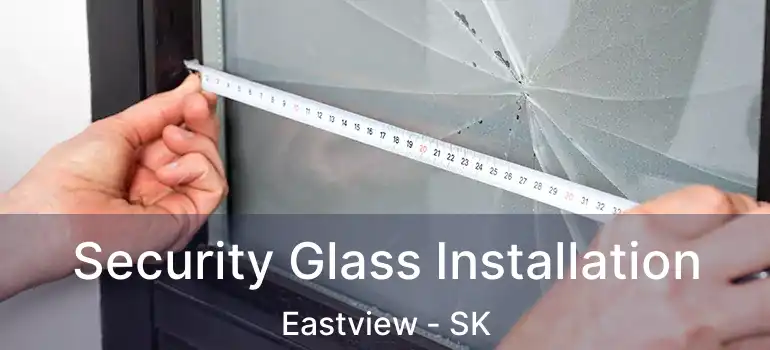  Security Glass Installation Eastview - SK