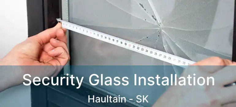  Security Glass Installation Haultain - SK