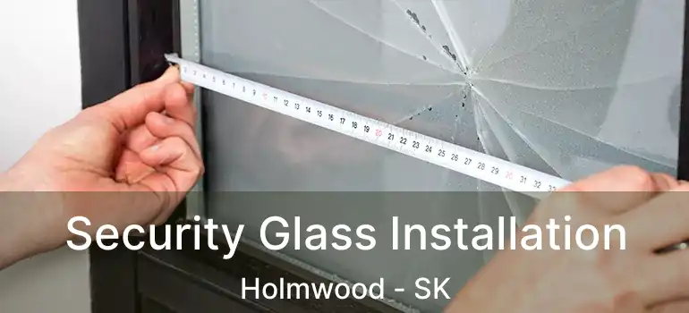  Security Glass Installation Holmwood - SK