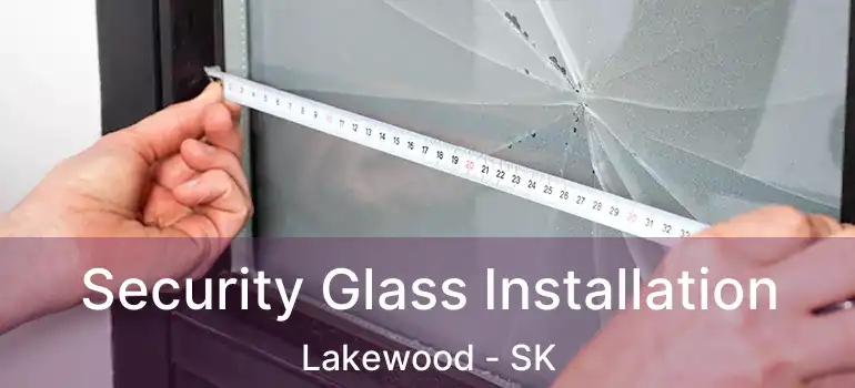  Security Glass Installation Lakewood - SK