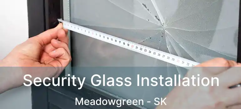  Security Glass Installation Meadowgreen - SK