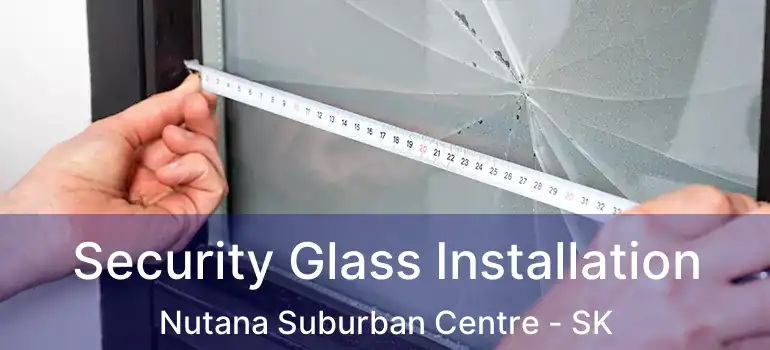  Security Glass Installation Nutana Suburban Centre - SK