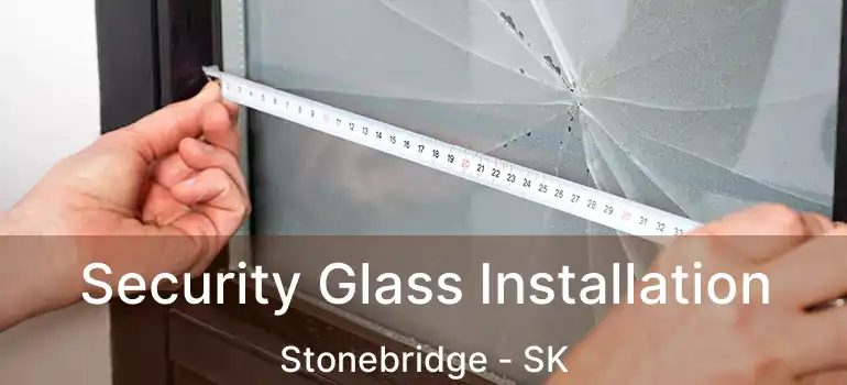  Security Glass Installation Stonebridge - SK