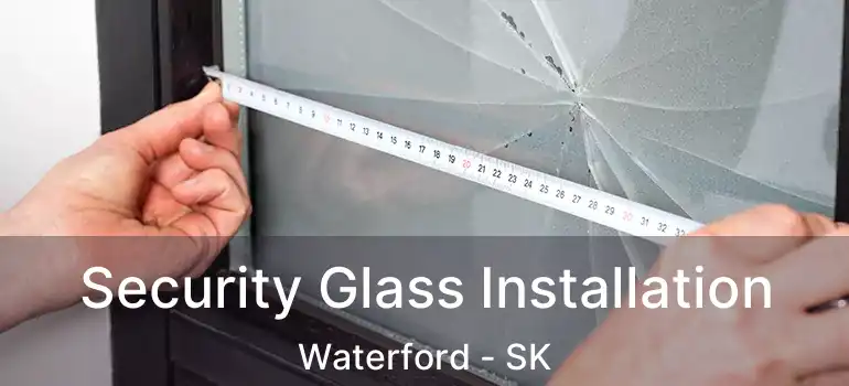  Security Glass Installation Waterford - SK