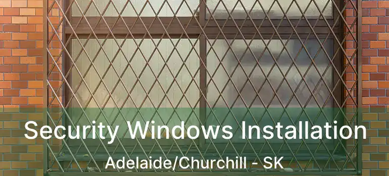  Security Windows Installation Adelaide/Churchill - SK