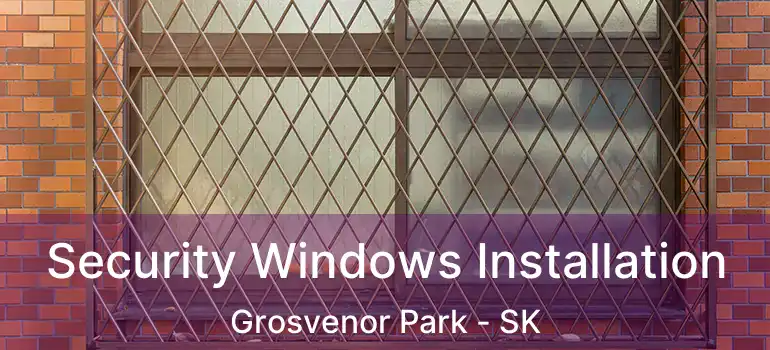  Security Windows Installation Grosvenor Park - SK