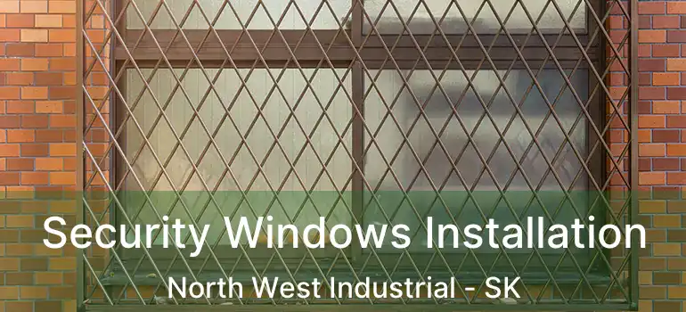  Security Windows Installation North West Industrial - SK