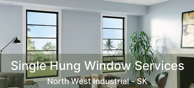  Single Hung Window Services North West Industrial - SK