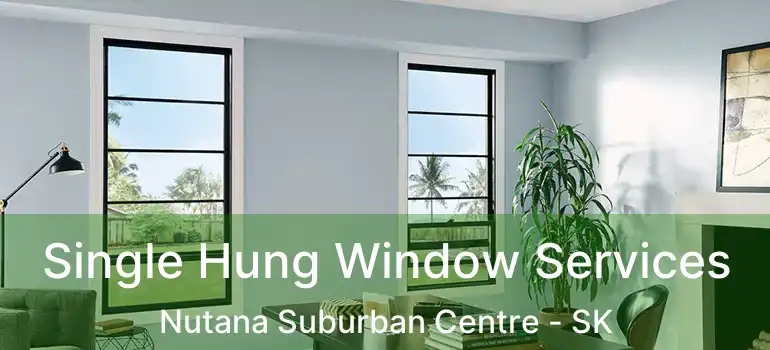  Single Hung Window Services Nutana Suburban Centre - SK