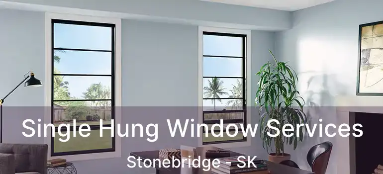  Single Hung Window Services Stonebridge - SK