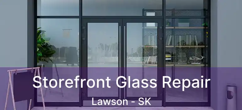  Storefront Glass Repair Lawson - SK