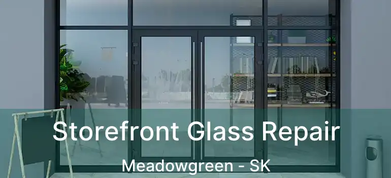  Storefront Glass Repair Meadowgreen - SK