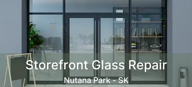  Storefront Glass Repair Nutana Park - SK