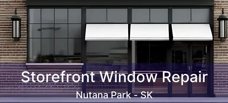  Storefront Window Repair Nutana Park - SK