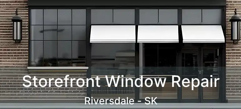  Storefront Window Repair Riversdale - SK