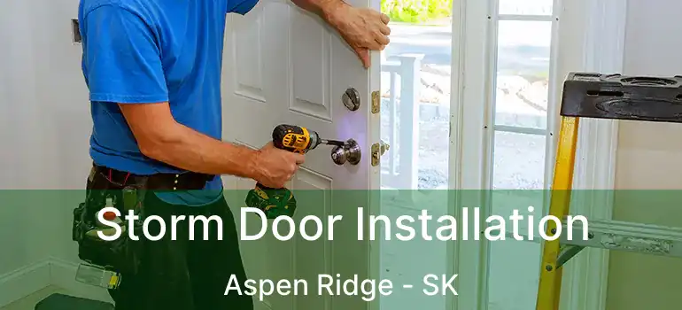  Storm Door Installation Aspen Ridge - SK