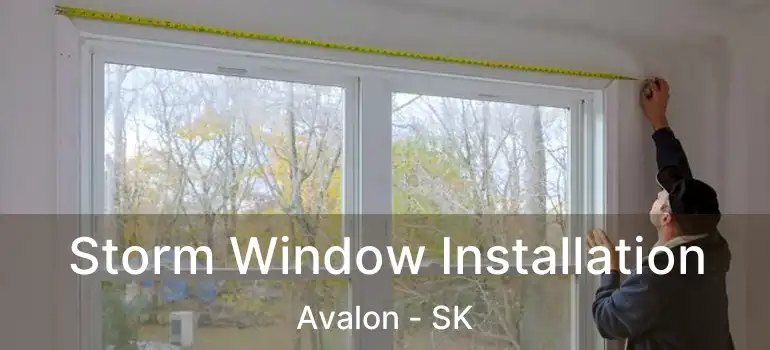  Storm Window Installation Avalon - SK