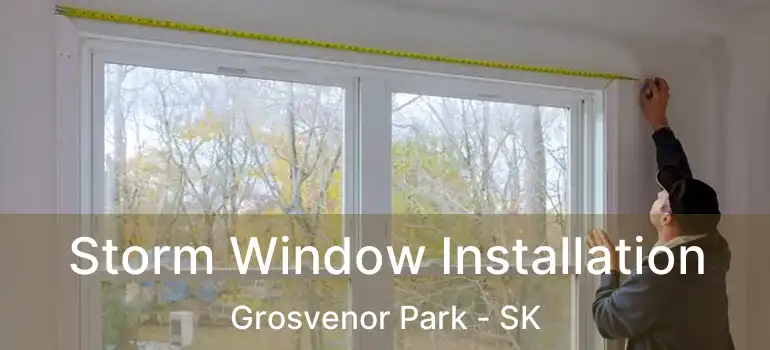  Storm Window Installation Grosvenor Park - SK