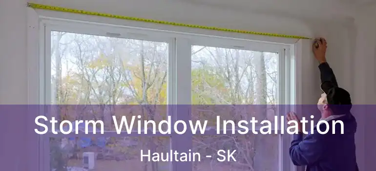  Storm Window Installation Haultain - SK