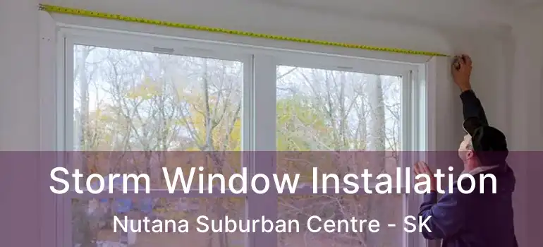  Storm Window Installation Nutana Suburban Centre - SK