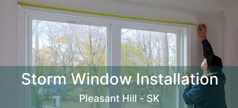  Storm Window Installation Pleasant Hill - SK