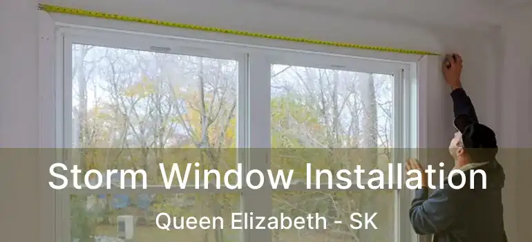  Storm Window Installation Queen Elizabeth - SK