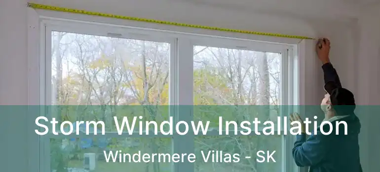  Storm Window Installation Windermere Villas - SK