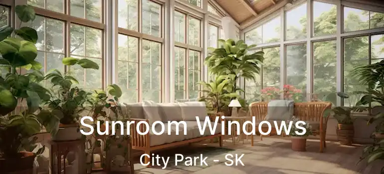  Sunroom Windows City Park - SK