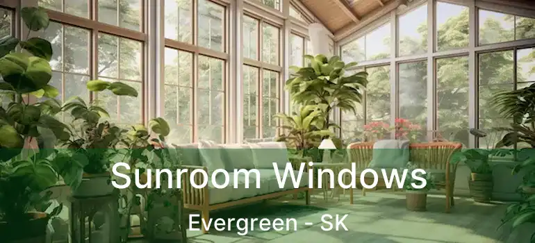  Sunroom Windows Evergreen - SK