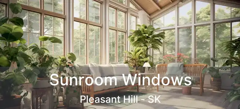  Sunroom Windows Pleasant Hill - SK