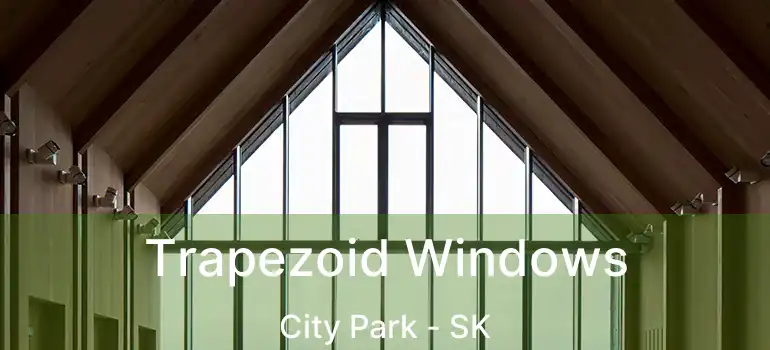  Trapezoid Windows City Park - SK