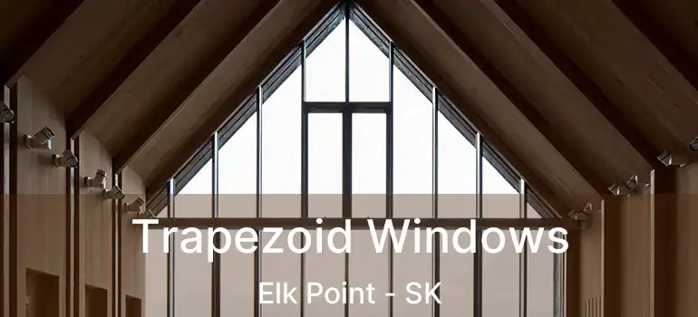  Trapezoid Windows Elk Point - SK