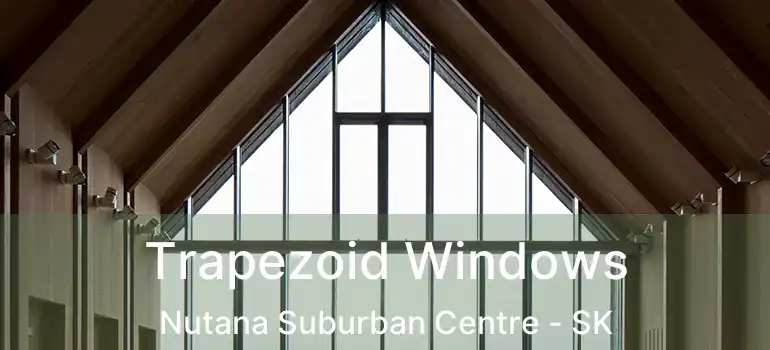  Trapezoid Windows Nutana Suburban Centre - SK