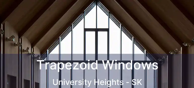  Trapezoid Windows University Heights - SK