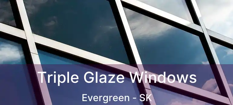  Triple Glaze Windows Evergreen - SK