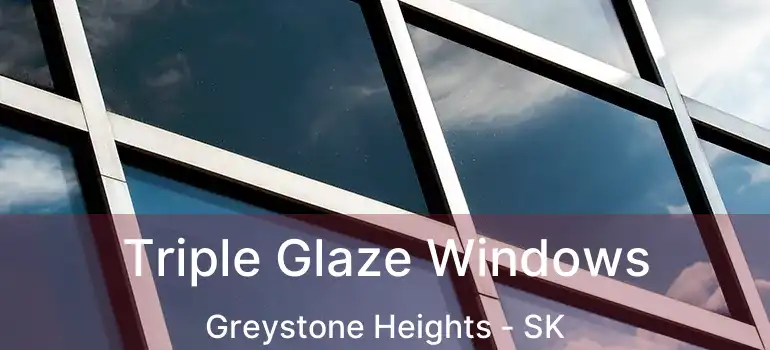  Triple Glaze Windows Greystone Heights - SK