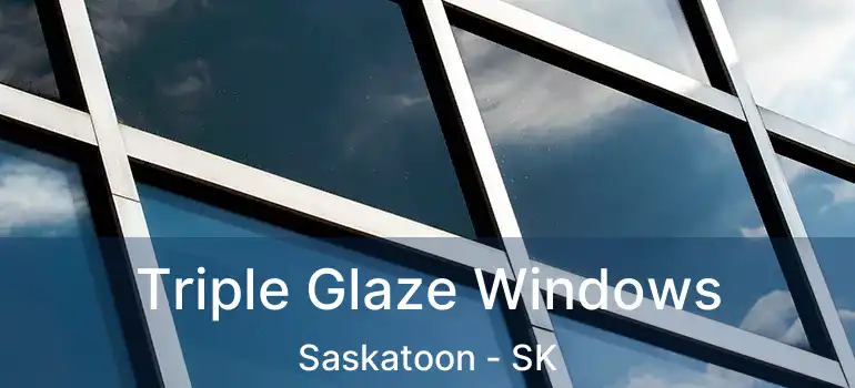  Triple Glaze Windows Saskatoon - SK