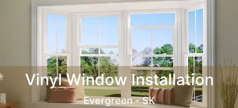  Vinyl Window Installation Evergreen - SK