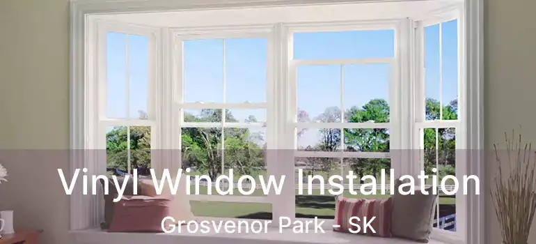  Vinyl Window Installation Grosvenor Park - SK