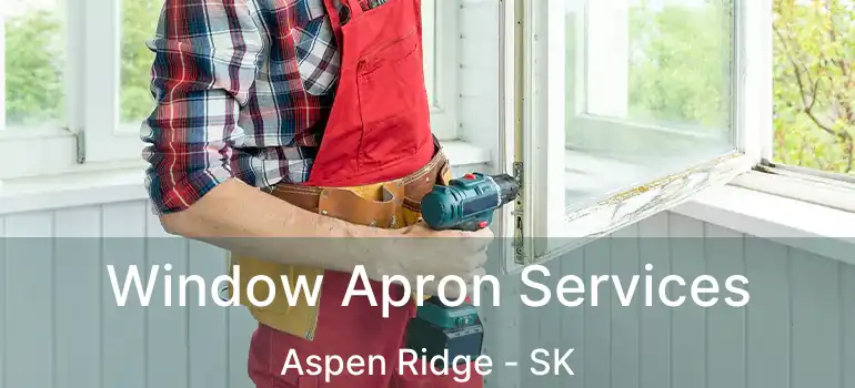  Window Apron Services Aspen Ridge - SK