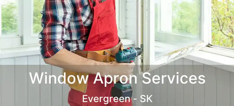  Window Apron Services Evergreen - SK