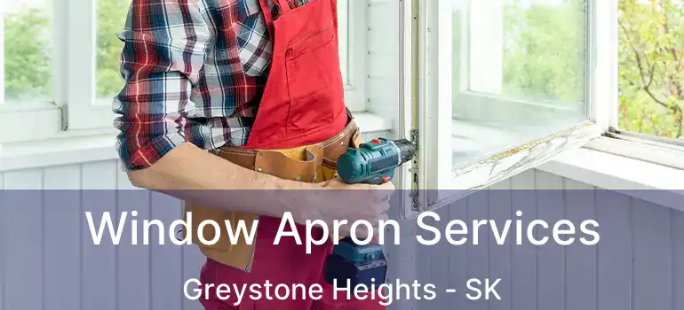  Window Apron Services Greystone Heights - SK