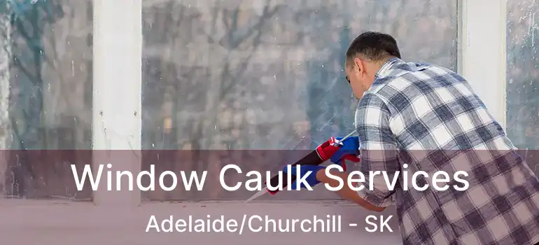  Window Caulk Services Adelaide/Churchill - SK