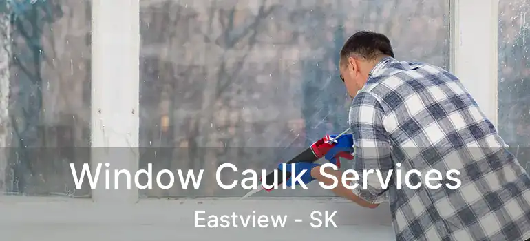  Window Caulk Services Eastview - SK