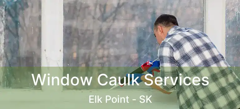  Window Caulk Services Elk Point - SK