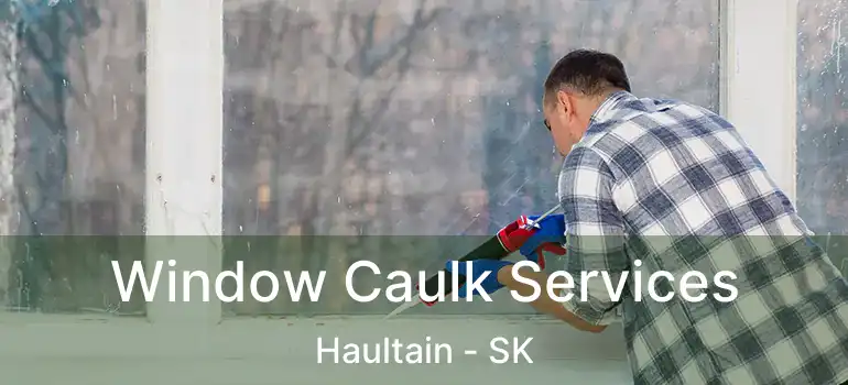  Window Caulk Services Haultain - SK