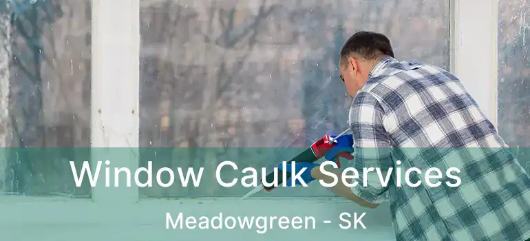  Window Caulk Services Meadowgreen - SK